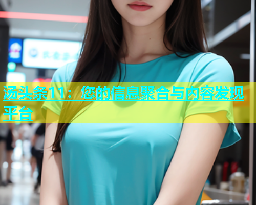 汤头条11：您的信息聚合与内容发现平台